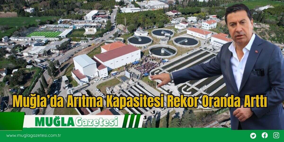 Muğla’da Arıtma Kapasitesi Rekor Oranda Arttı