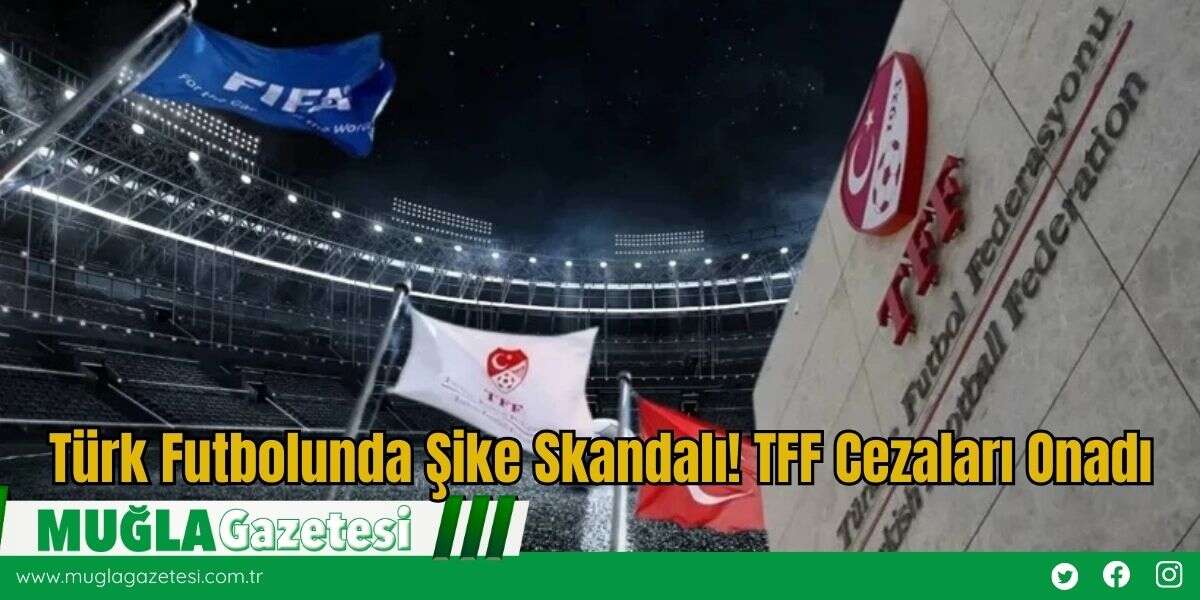 Türk Futbolunda Şike Skandalı! TFF Cezaları Onadı