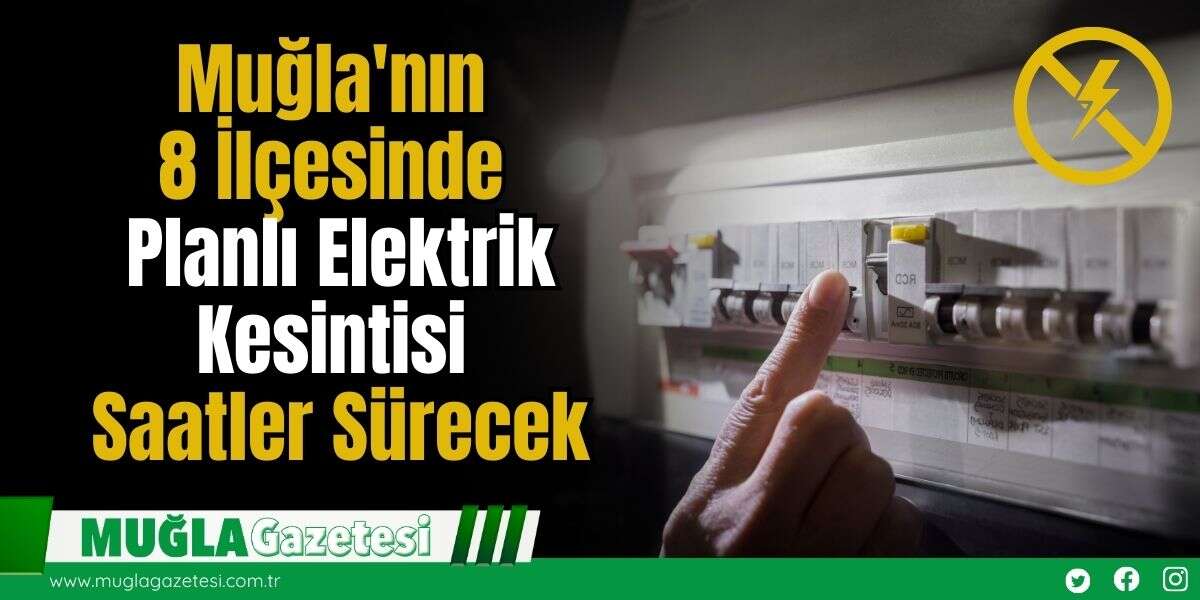 Muğla'nın 8 İlçesinde Planlı Elektrik Kesintisi: Saatler Sürecek