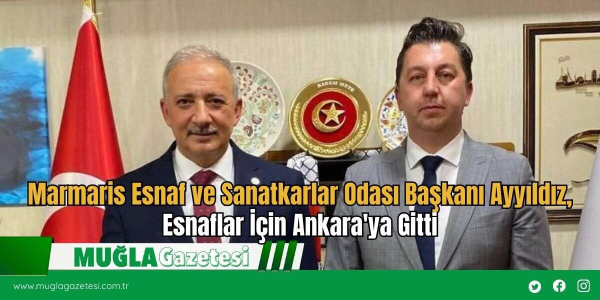 Marmaris Esnaf ve Sanatkarlar Odası Başkanı Ayyıldız, Esnaflar İçin Ankara'ya Gitti
