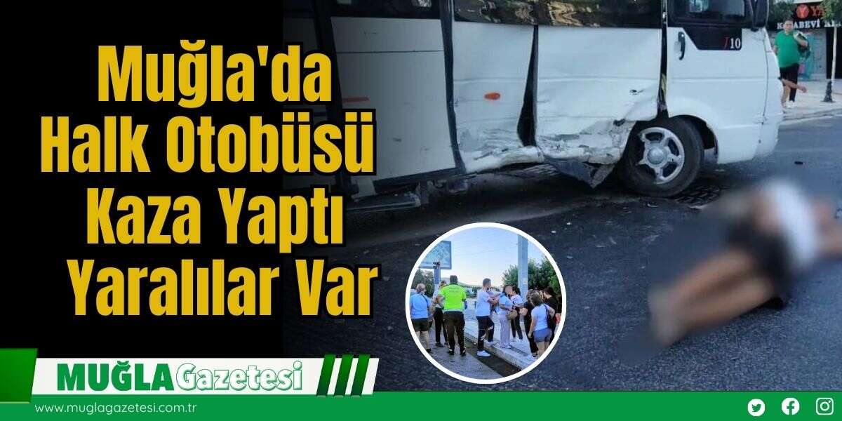 Muğla'da Halk Otobüsü Kaza Yaptı, Yaralılar Var