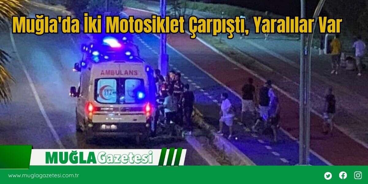 Muğla'da İki Motosiklet Çarpıştı, Yaralılar Var