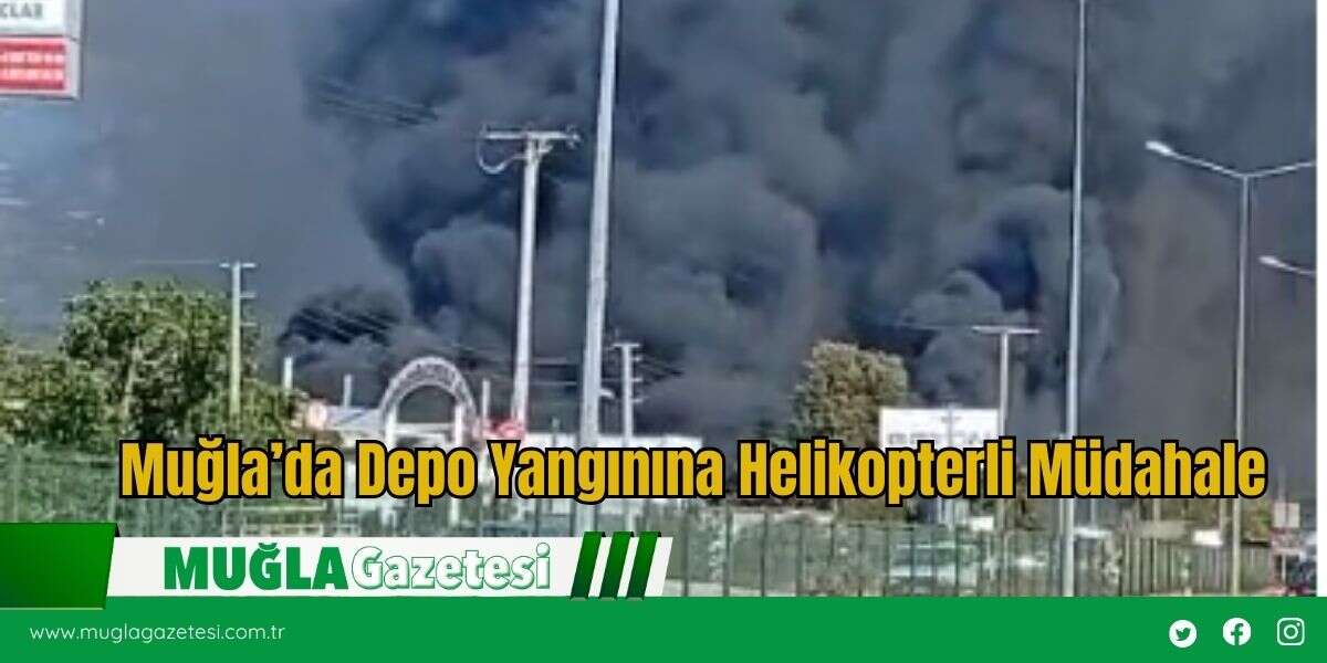 Muğla’da Depo Yangınına Helikopterli Müdahale
