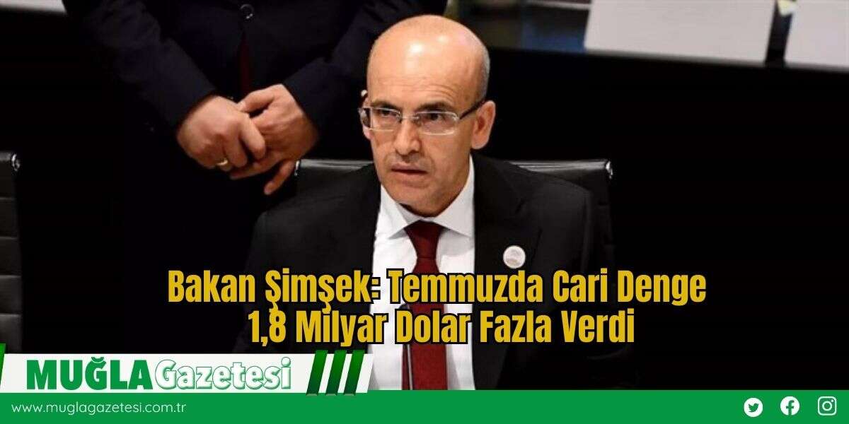 Bakan Şimşek: Temmuzda Cari Denge 1,8 Milyar Dolar Fazla Verdi