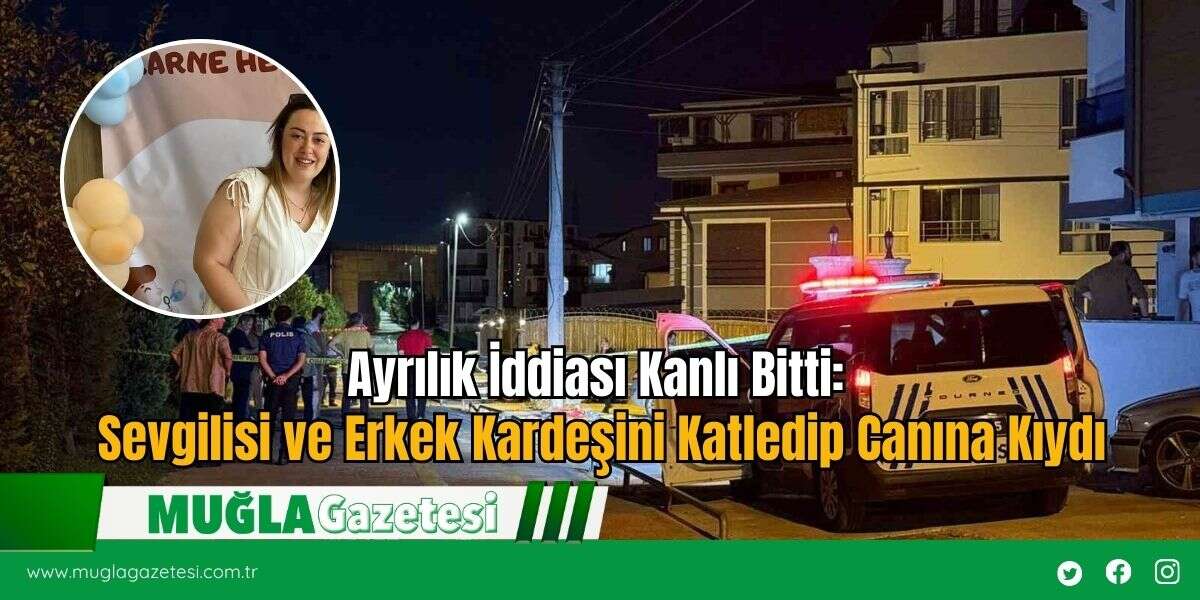 Ayrılık İddiası Kanlı Bitti: Sevgilisi ve Erkek Kardeşini Katledip Canına Kıydı