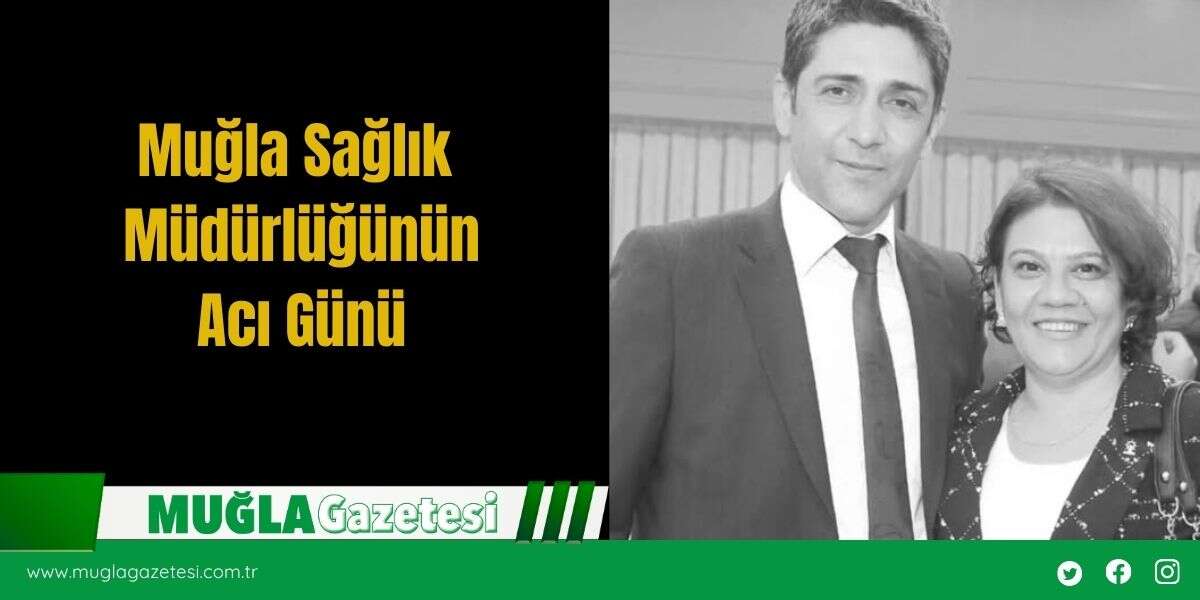 Muğla Sağlık Müdürlüğünün Acı Günü