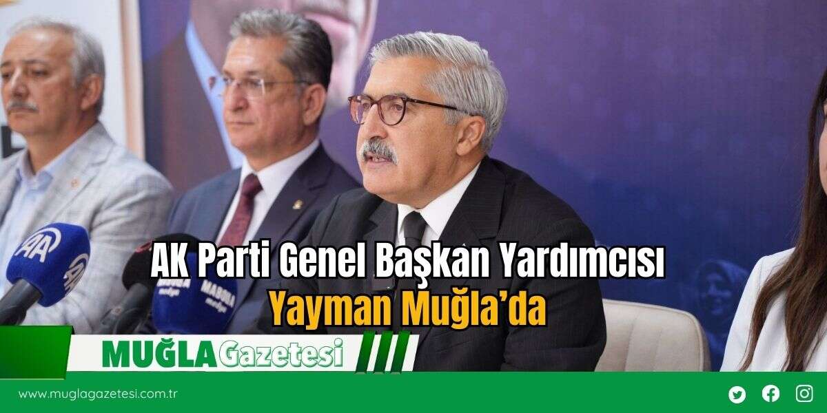 AK Parti Genel Başkan Yardımcısı Yayman Muğla’da
