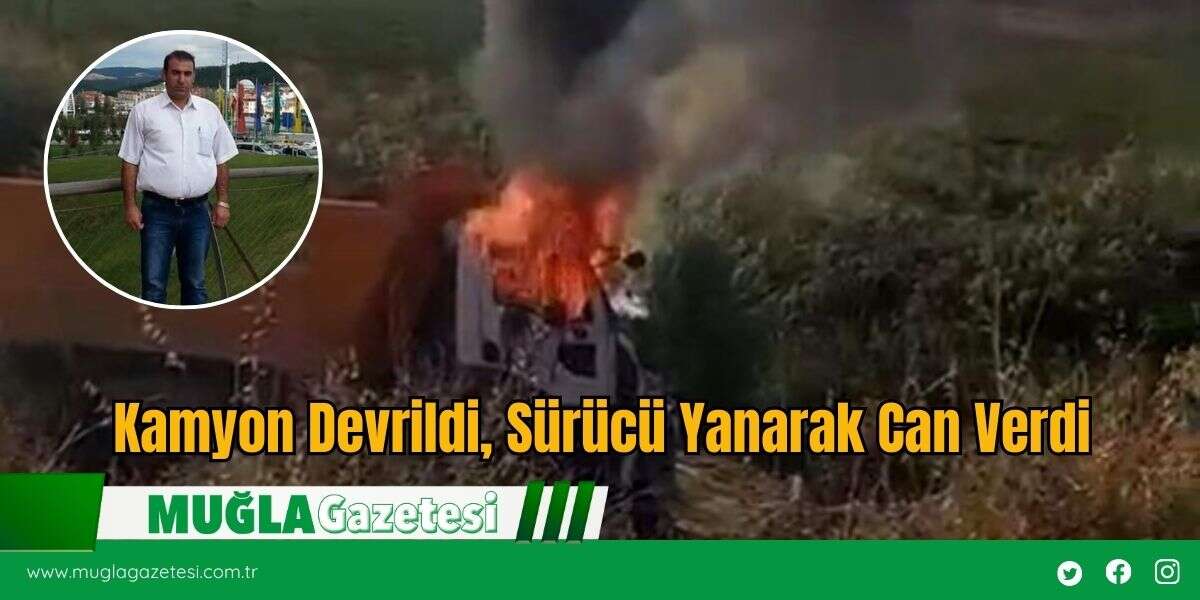 Kamyon Devrildi, Sürücü Yanarak Can Verdi