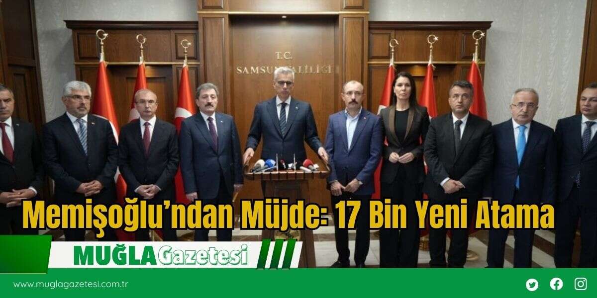 Memişoğlu’ndan Müjde:17 Bin Yeni Atama