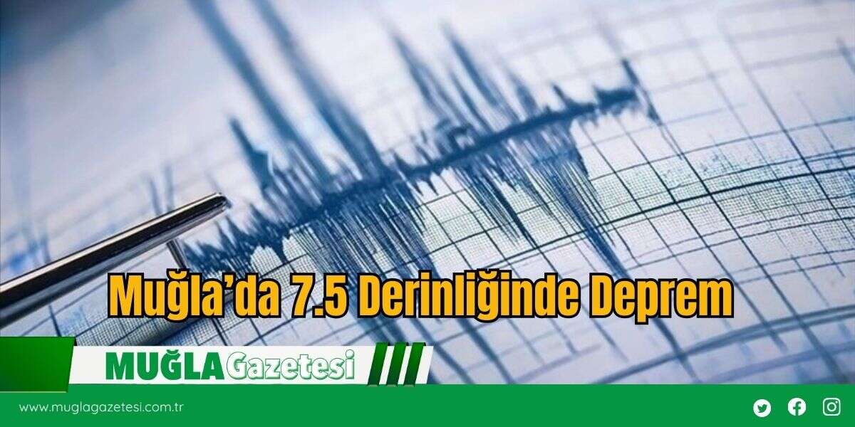Muğla’da 7.5 Derinliğinde Deprem