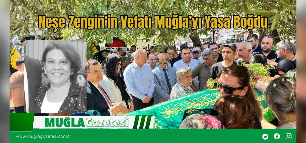 Neşe Zengin’in Vefatı Muğla’yı Yasa Boğdu