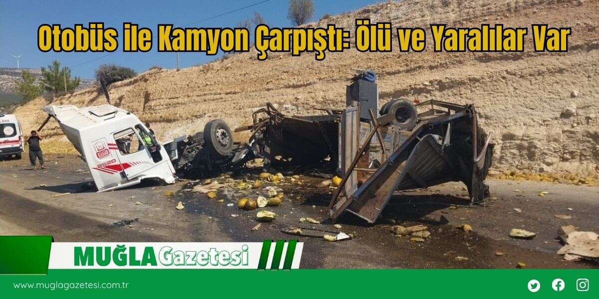 Otobüs ile Kamyon Çarpıştı: Ölü ve Yaralılar Var