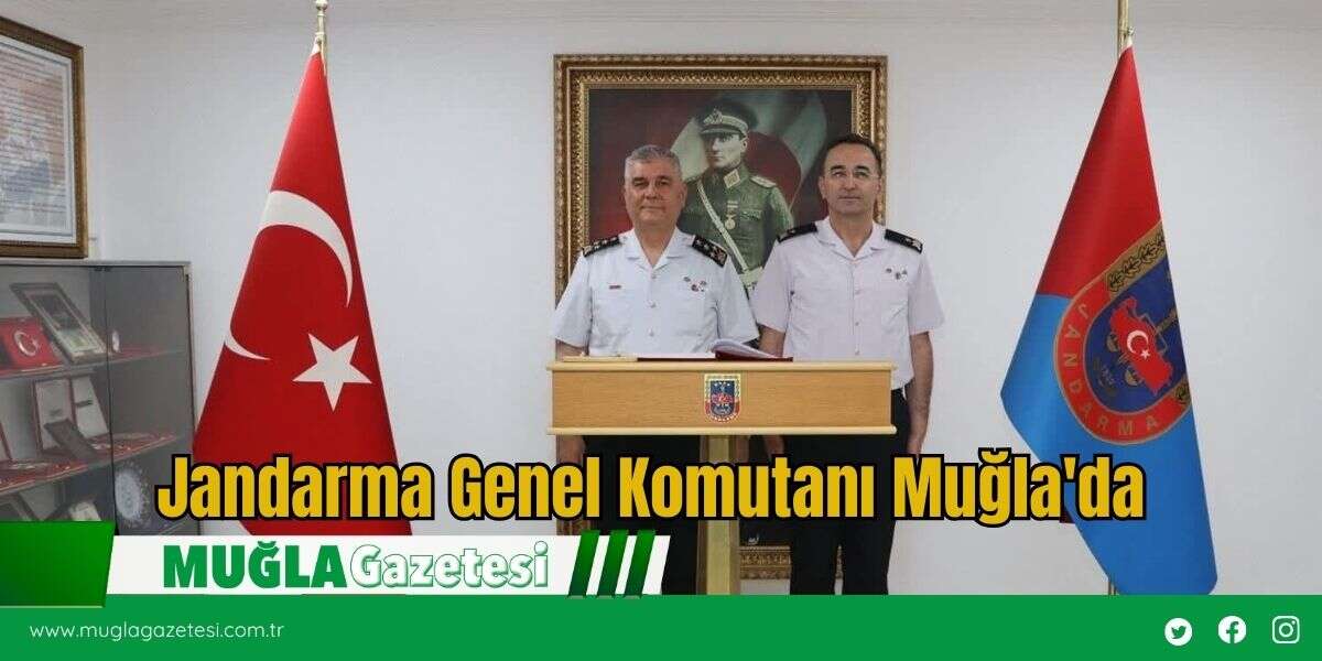Jandarma Genel Komutanı Muğla'da