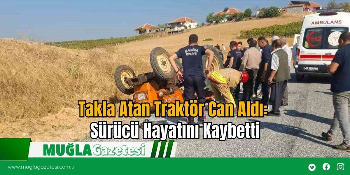 Takla Atan Traktör Can Aldı: Sürücü Hayatını Kaybetti