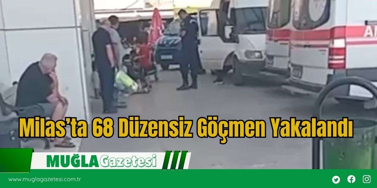 Milas’ta 68 Düzensiz Göçmen Yakalandı