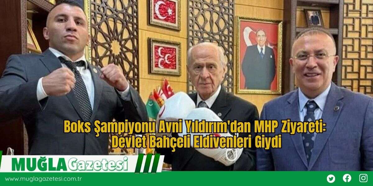 Boks Şampiyonu Avni Yıldırım'dan MHP Ziyareti: Devlet Bahçeli Eldivenleri Giydi