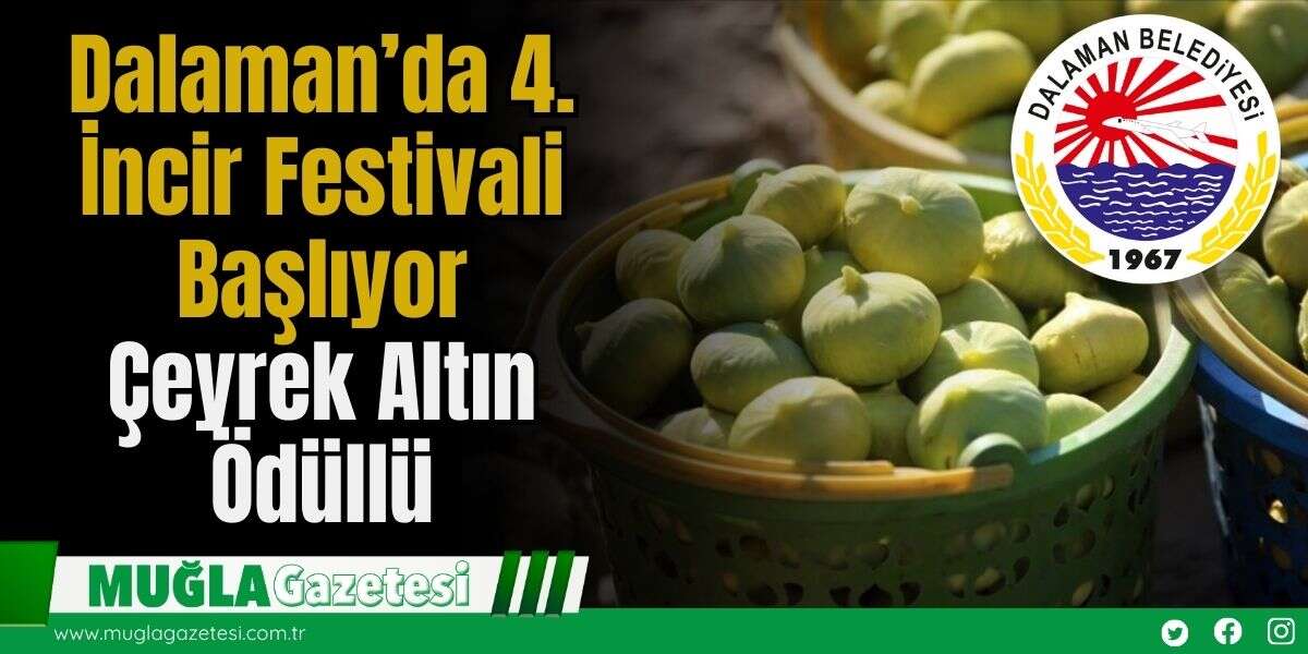 Dalaman’da 4. İncir Festivali Başlıyor:Çeyrek Altın Ödüllü