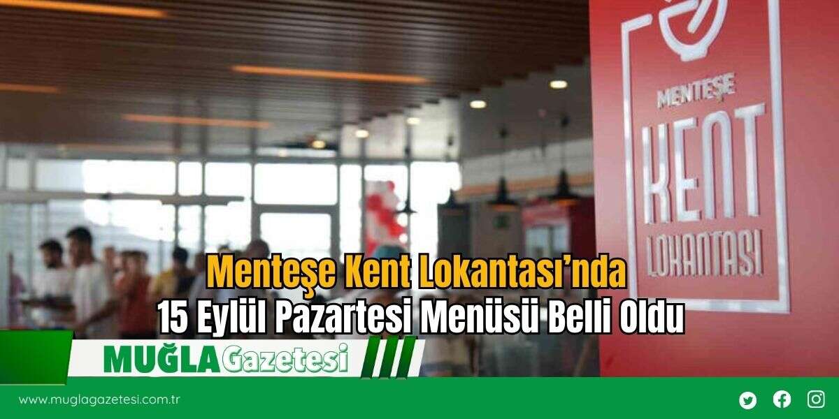 Menteşe Kent Lokantası’nda 15 Eylül Pazartesi Menüsü Belli Oldu