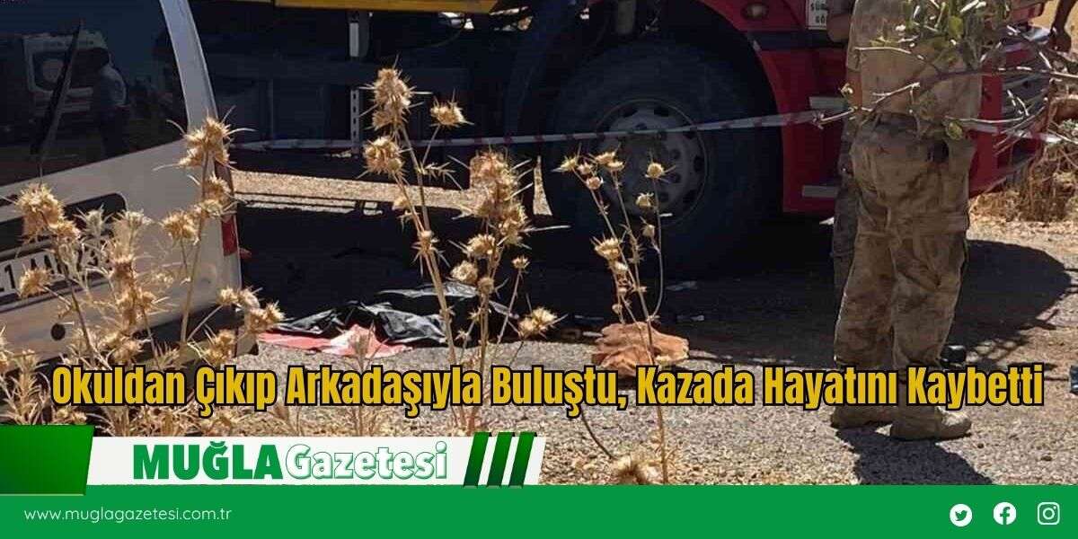 Okuldan Çıkıp Arkadaşıyla Buluştu, Kazada Hayatını Kaybetti