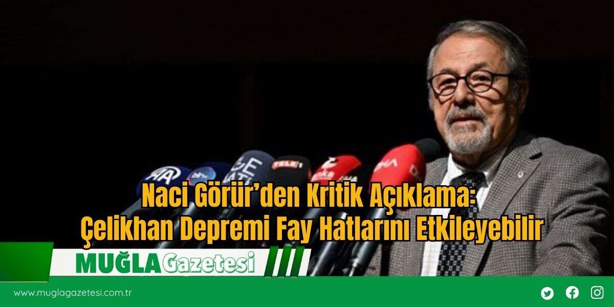 Naci Görür’den Kritik Açıklama: Çelikhan Depremi Fay Hatlarını Etkileyebilir