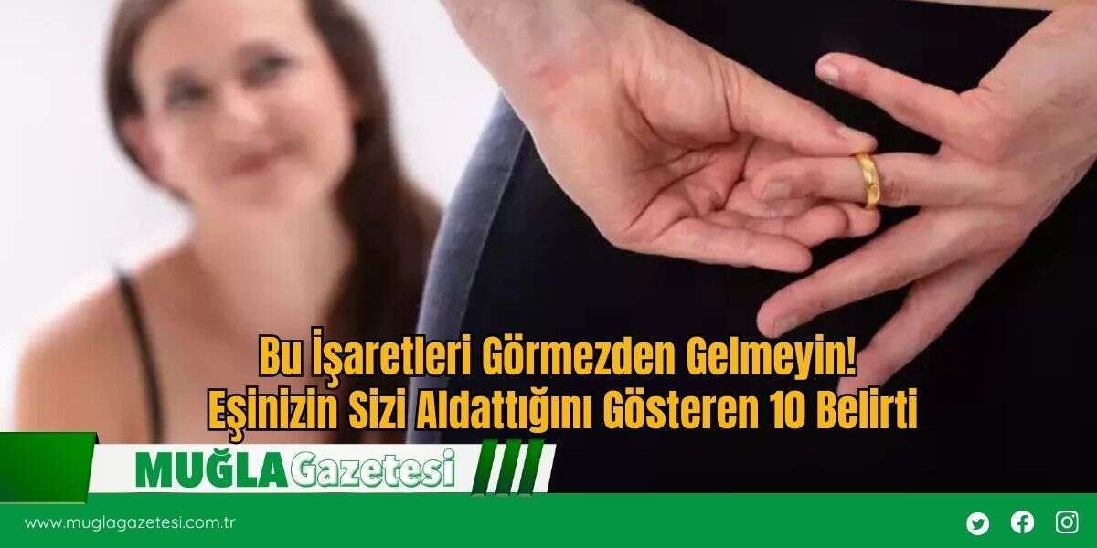 Bu İşaretleri Görmezden Gelmeyin! Eşinizin Sizi Aldattığını Gösteren 10 Belirti