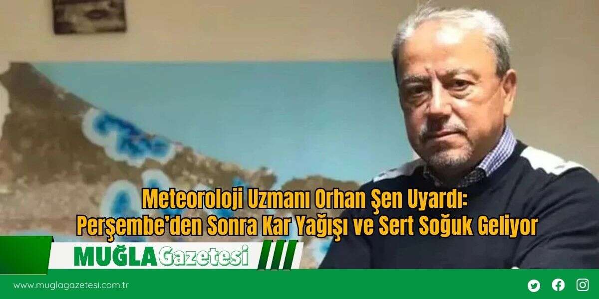 Meteoroloji Uzmanı Orhan Şen Uyardı: Perşembe’den Sonra Kar Yağışı ve Sert Soğuk Geliyor