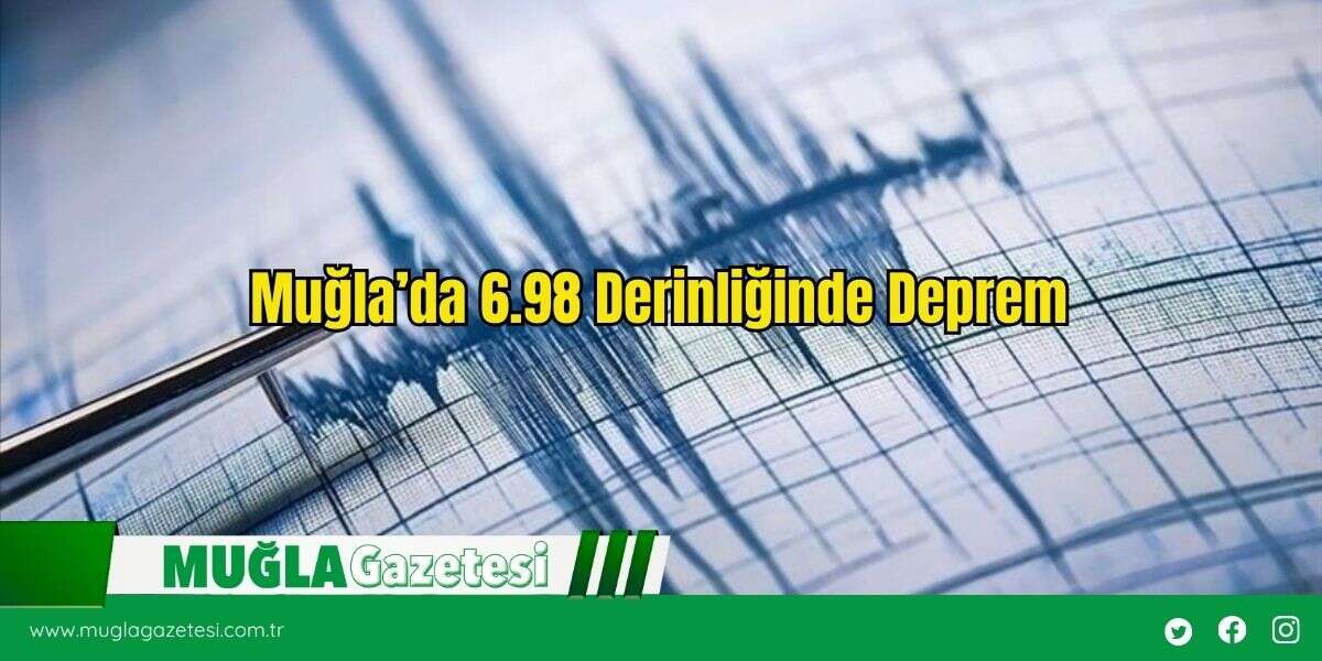 Muğla’da 6.98 Derinliğinde Deprem