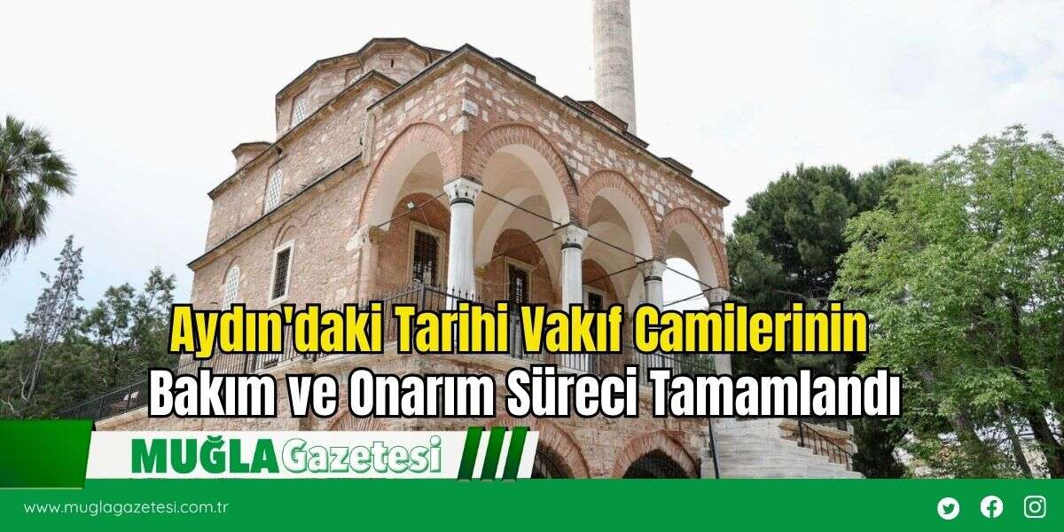 Aydın'daki Tarihi Vakıf Camilerinin Bakım ve Onarım Süreci Tamamlandı