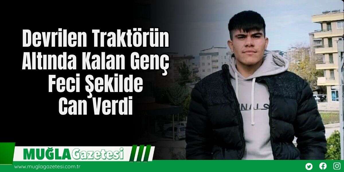 Devrilen Traktörün Altında Kalan Genç Feci Şekilde Can Verdi