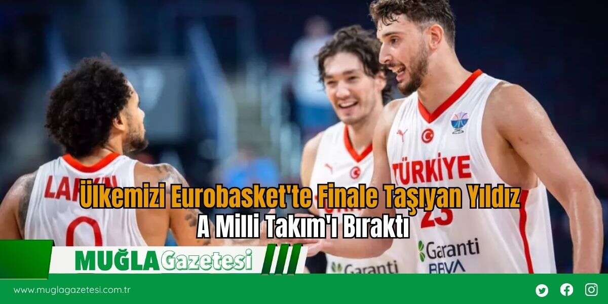 Ülkemizi Eurobasket'te Finale Taşıyan Yıldız A Milli Takım'ı Bıraktı