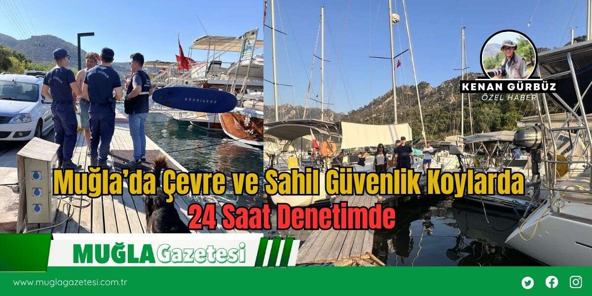 Muğla’da Çevre ve Sahil Güvenlik Koylarda 24 Saat Denetimde