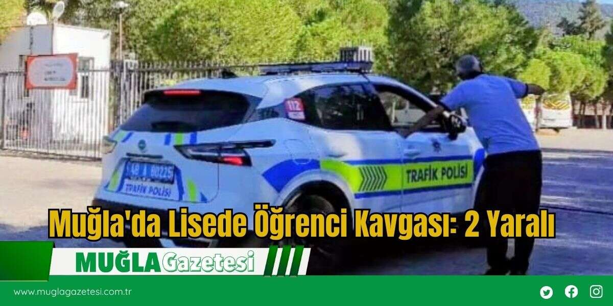 Muğla'da Lisede Öğrenci Kavgası: 2 Yaralı
