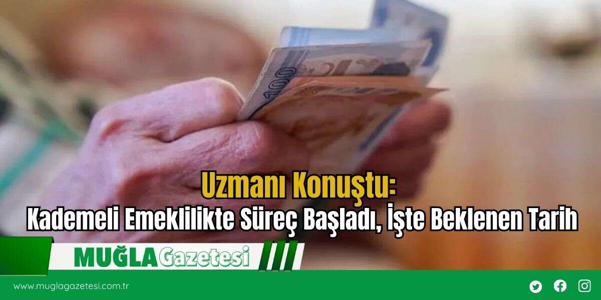 Uzmanı Konuştu: Kademeli Emeklilikte Süreç Başladı, İşte Beklenen Tarih
