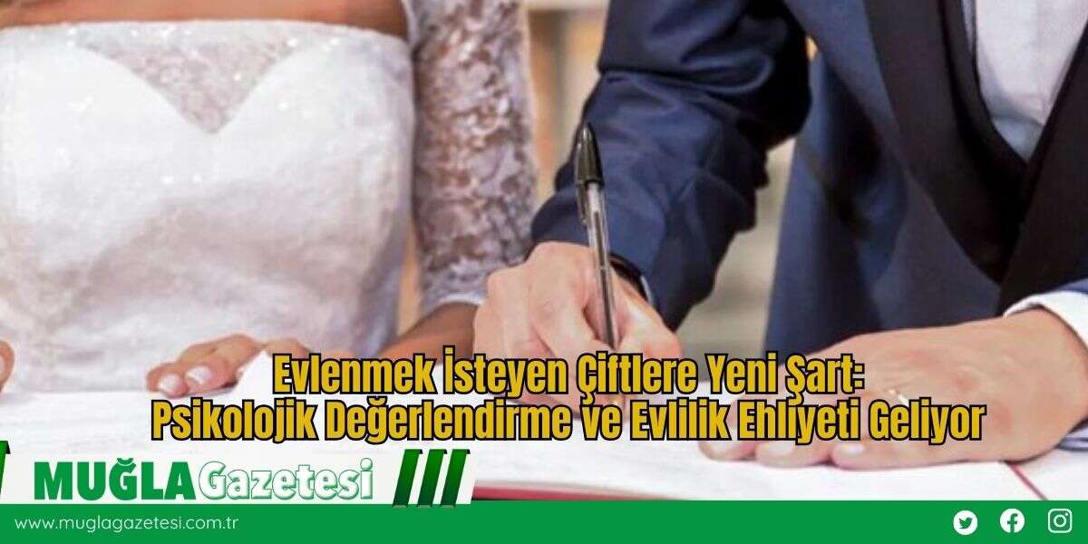 Evlenmek İsteyen Çiftlere Yeni Şart: Psikolojik Değerlendirme ve Evlilik Ehliyeti Geliyor