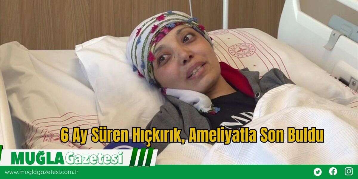 6 Ay Süren Hıçkırık, Ameliyatla Son Buldu
