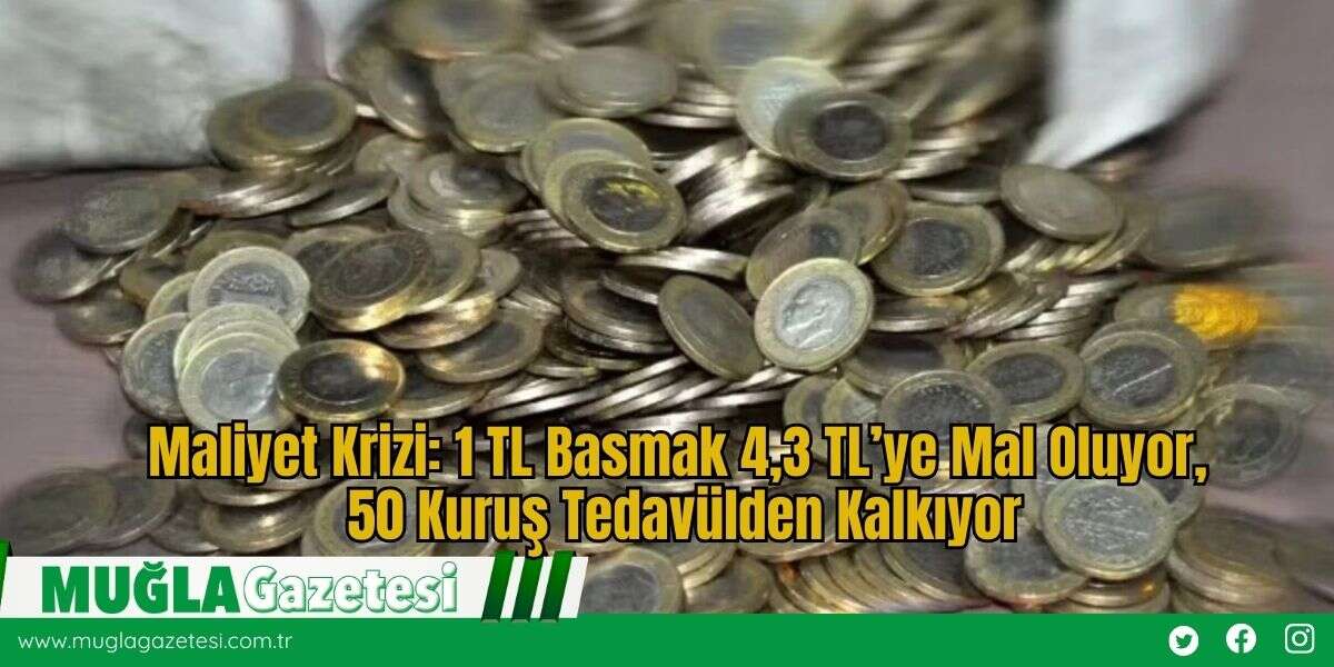 Maliyet Krizi: 1 TL Basmak 4,3 TL’ye Mal Oluyor, 50 Kuruş Tedavülden Kalkıyor