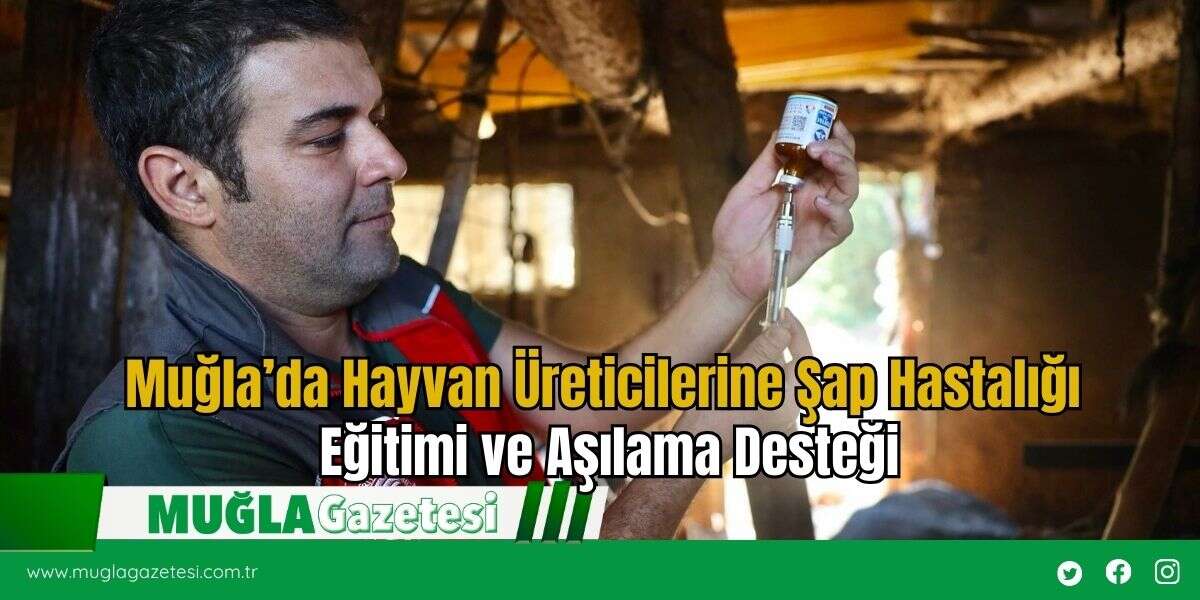 Muğla’da Hayvan Üreticilerine Şap Hastalığı Eğitimi ve Aşılama Desteği