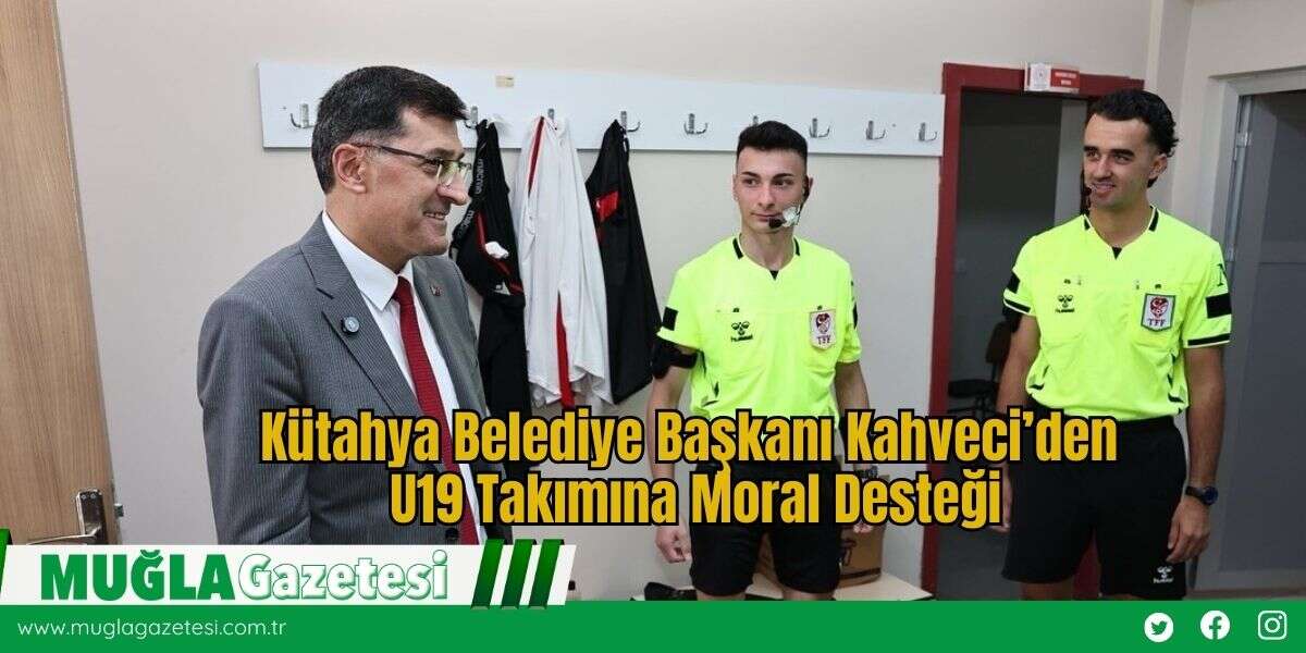Kütahya Belediye Başkanı Kahveci’den U19 Takımına Moral Desteği