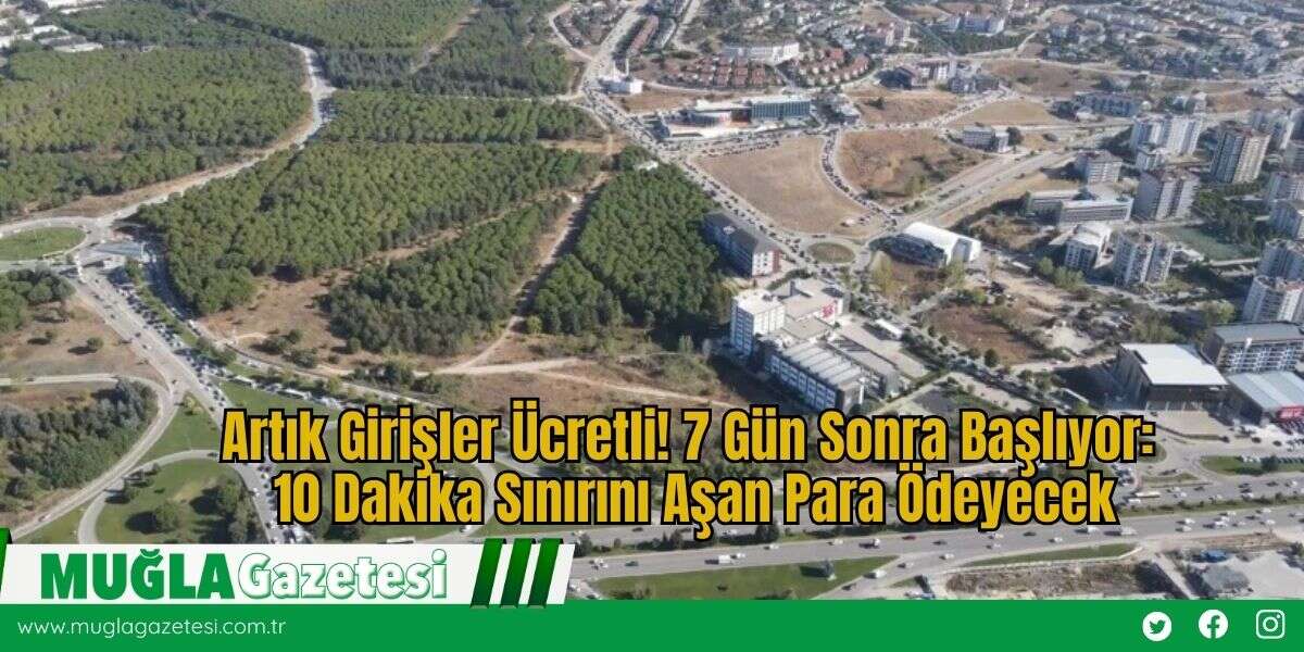 Artık Girişler Ücretli! 7 Gün Sonra Başlıyor: 10 Dakika Sınırını Aşan Para Ödeyecek