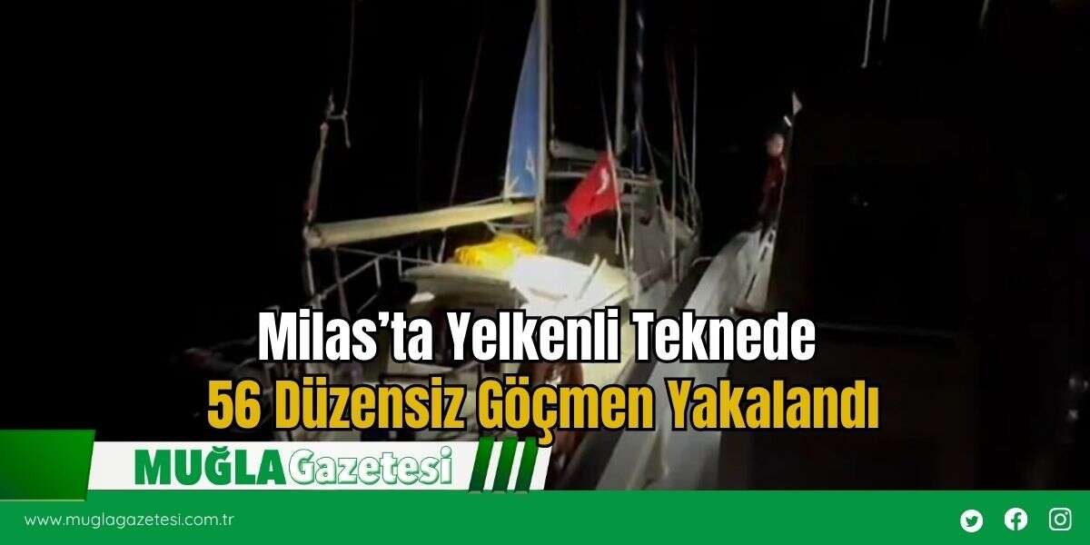 Milas’ta Yelkenli Teknede 56 Düzensiz Göçmen Yakalandı
