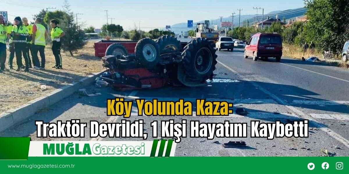 Köy Yolunda Kaza: Traktör Devrildi, 1 Kişi Hayatını Kaybetti