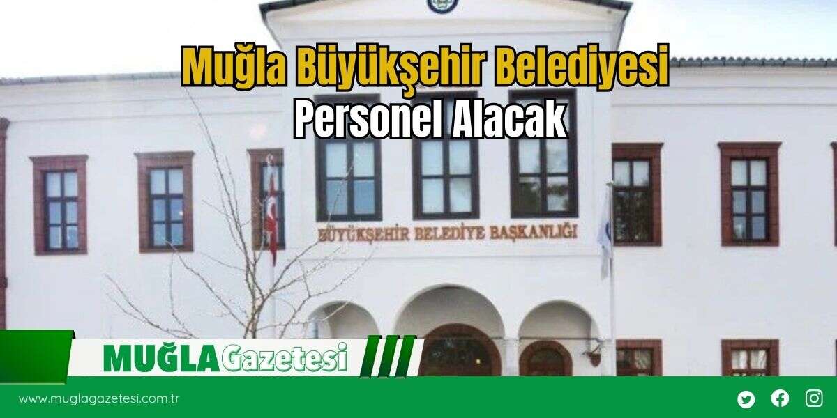 Muğla Büyükşehir Belediyesi Personel Alacak