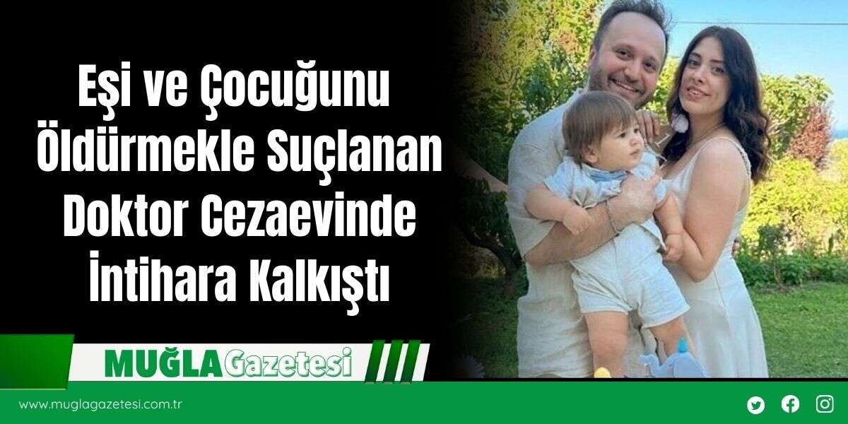 Eşi ve Çocuğunu Öldürmekle Suçlanan Doktor Cezaevinde İntihara Kalkıştı