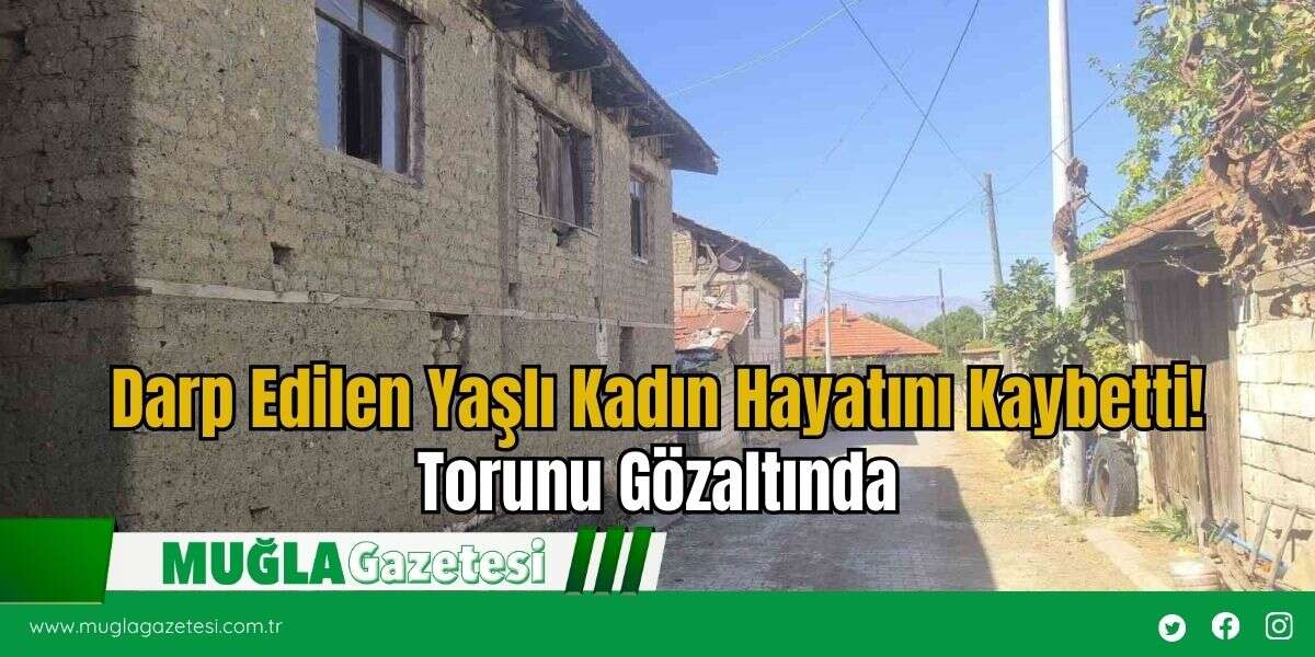 Darp Edilen Yaşlı Kadın Hayatını Kaybetti! Torunu Gözaltında