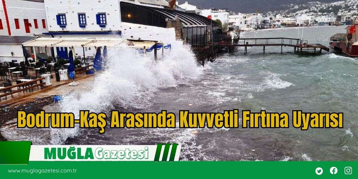 Bodrum-Kaş Arasında Kuvvetli Fırtına Uyarısı
