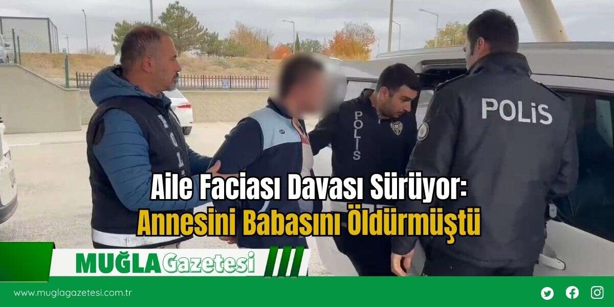 Aile Faciası Davası Sürüyor: Annesini Babasını Öldürmüştü