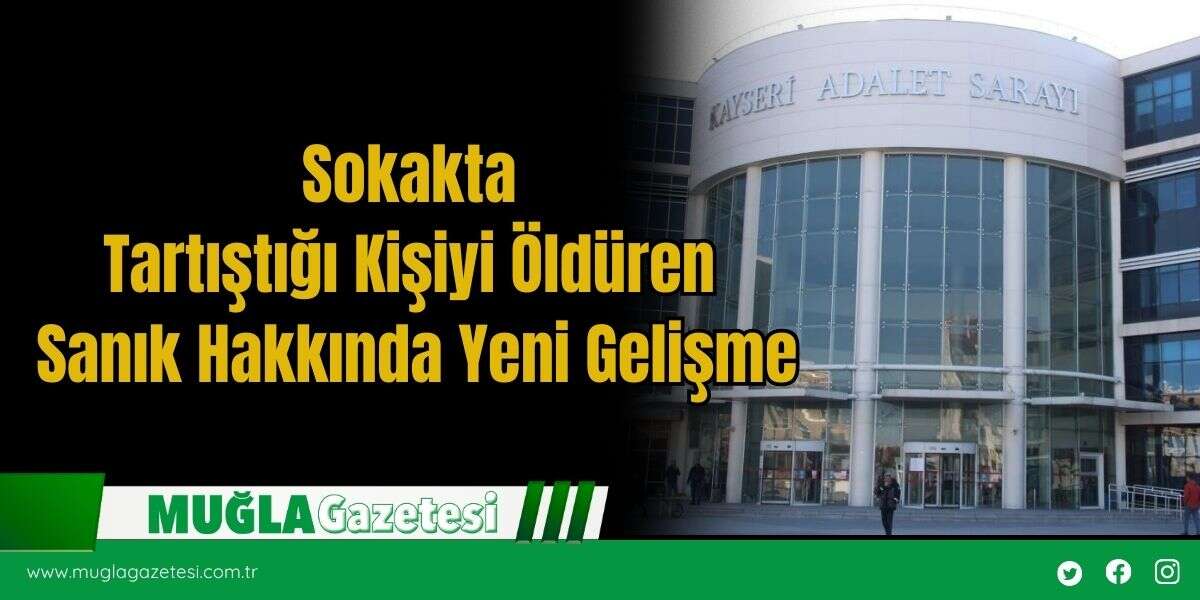 Sokakta  Tartıştığı Kişiyi Öldüren  Sanık Hakkında Yeni Gelişme