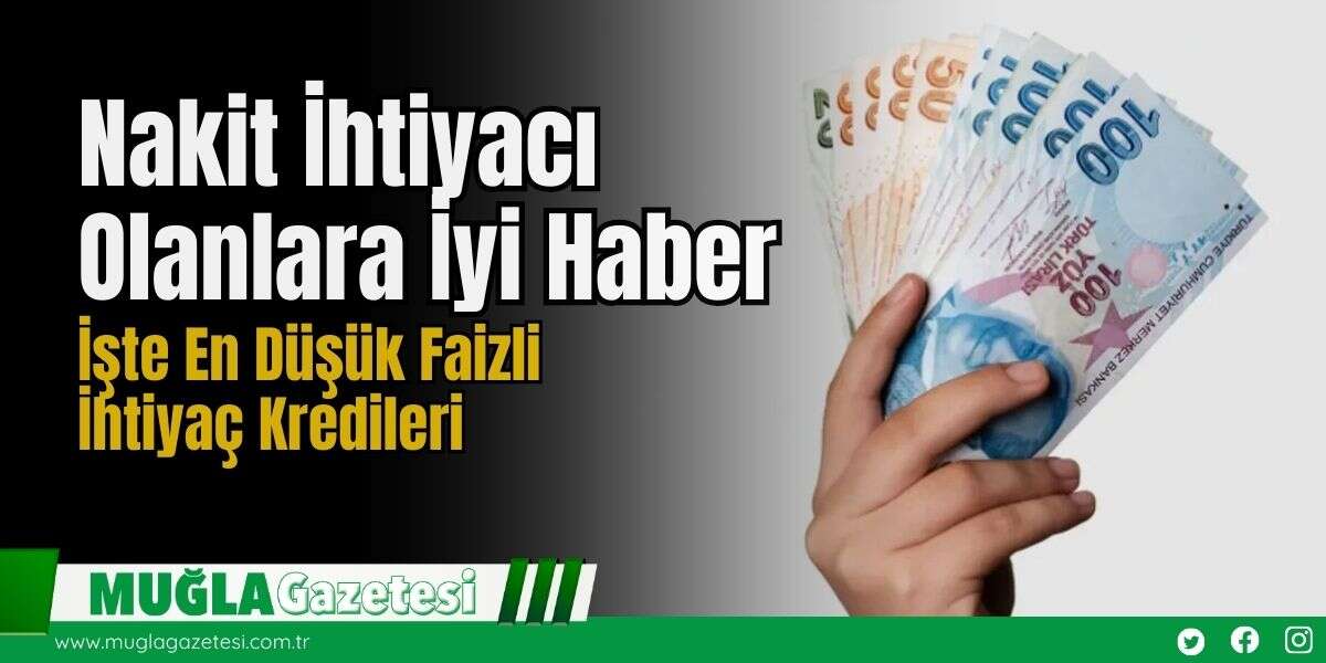 Nakit İhtiyacı Olanlara İyi Haber: İşte En Düşük Faizli İhtiyaç Kredileri