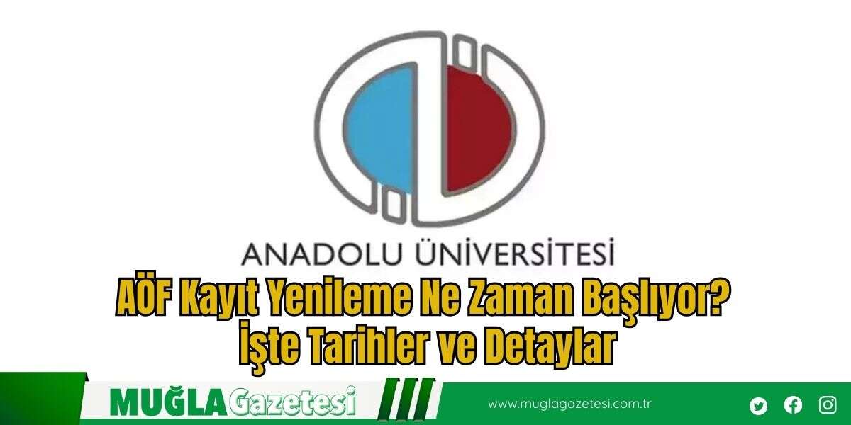 AÖF Kayıt Yenileme Ne Zaman Başlıyor? İşte Tarihler ve Detaylar
