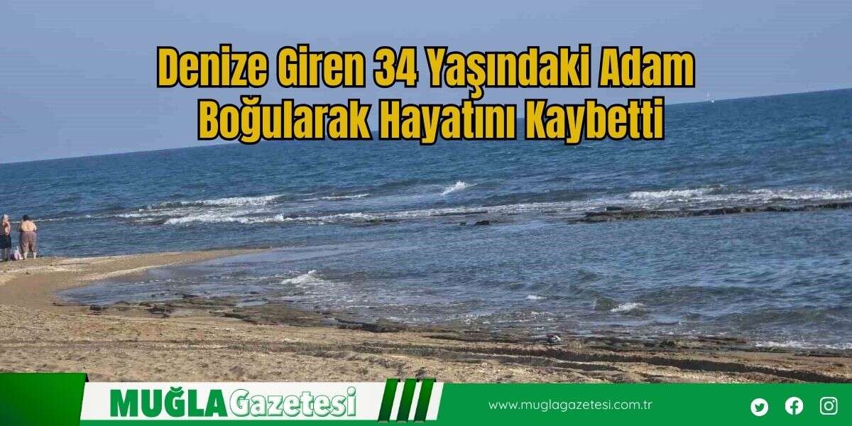 Denize Giren 34 Yaşındaki Adam Boğularak Hayatını Kaybetti